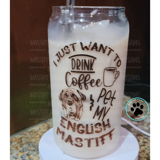 I Just Want To Drink Coffee & Pet My English Mastiff Clear 16 oz Glass Can