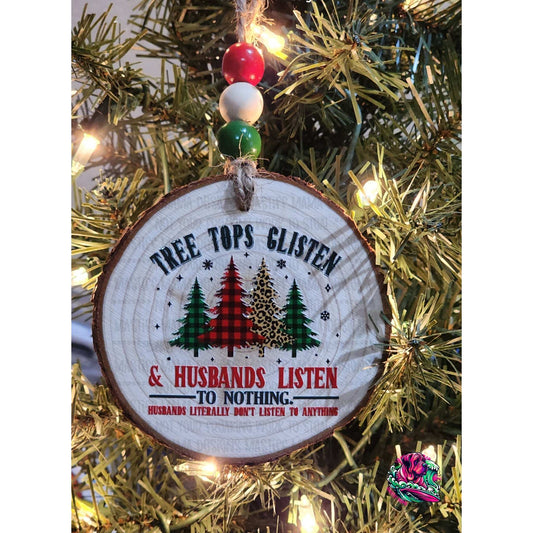 Tree Tops Glisten And Husbands Listen To Nothing Literally Nothing Wooden Ornament with UVDTF - single sided