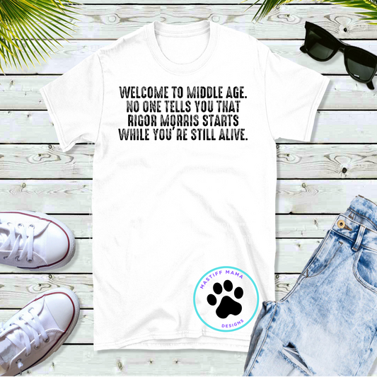 Welcome To Middle Age Rigor Morris Starts While You're Still Alive Unisex Short Sleeve Shirt - 2 color options